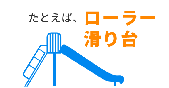 たとえば、ローラー滑り台